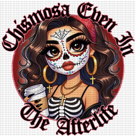 Chismosa Even In The Afterlife Chicana